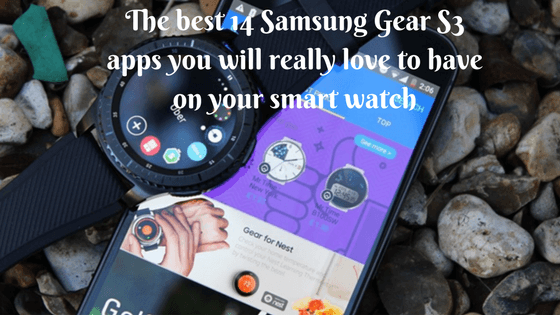 The best 14 Samsung Gear S3 apps you will really love to have on your smart watch